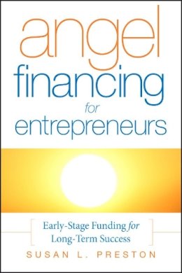 Susan L. Preston - Angel Financing for Entrepreneurs: Early-Stage Funding for Long-Term Success - 9780787987503 - V9780787987503