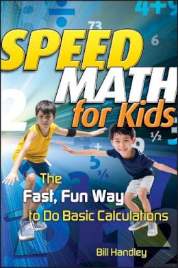 Bill Handley - Speed Math for Kids: The Fast, Fun Way To Do Basic Calculations - 9780787988630 - V9780787988630