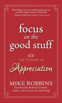 Mike Robbins - Focus on the Good Stuff: The Power of Appreciation - 9780787988791 - V9780787988791