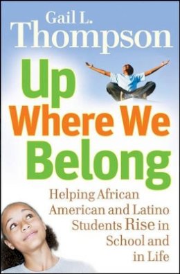 Gail L. Thompson - Up Where We Belong: Helping African American and Latino Students Rise in School and in Life - 9780787995973 - V9780787995973