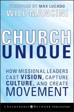 Will Mancini - Church Unique: How Missional Leaders Cast Vision, Capture Culture, and Create Movement - 9780787996833 - V9780787996833