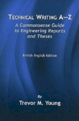 Trevor M. Young - Technical Writing A-Z: A Commonsense Guide to Engineering Reports and Theses (British English Edition) - 9780791802373 - V9780791802373