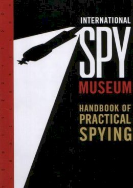 The International Spy Museum - International Spy Museum's Handbook of Practical Spying - 9780792267959 - V9780792267959