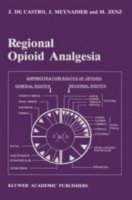 J. Decastro - Regional Opioid Analgesia: Physiopharmacological Basis, Drugs, Equipment and Clinical Application (Developments in Critical Care Medicine and Anaesthesiology) - 9780792301622 - V9780792301622