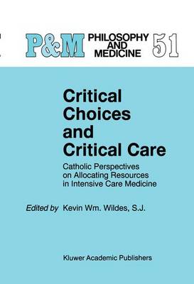 Kevin Wm. Wildes - Critical Choices and Critical Care: Catholic Perspectives on Allocating Resources in Intensive Care Medicine (Philosophy and Medicine) - 9780792333821 - V9780792333821