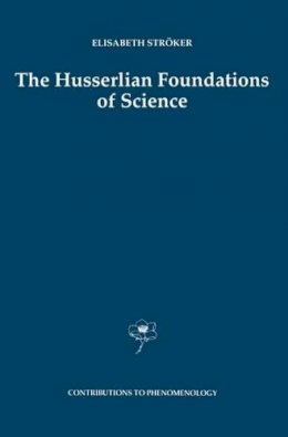 Elisabeth Ströker - The Husserlian Foundations of Science (Contributions To Phenomenology) - 9780792347439 - V9780792347439