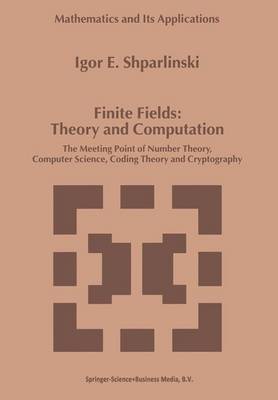 Igor Shparlinski - Finite Fields: Theory and Computation: The Meeting Point of Number Theory, Computer Science, Coding Theory and Cryptography (Mathematics and Its Applications) - 9780792356622 - V9780792356622