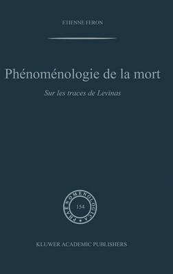 Etienne Feron - Phenomenologie de La Mort: Sur Les Traces de Levinas (Phaenomenologica) - 9780792359357 - V9780792359357