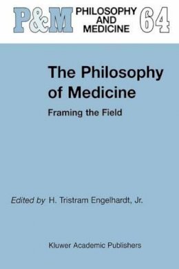 H. T Engelhardt Jr. - The Philosophy of Medicine. Framing the Field.  - 9780792362234 - V9780792362234