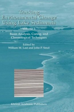 William M. Last (Ed.) - Tracking Environmental Change Using Lake Sediments: Volume 1: Basin Analysis, Coring, and Chronological Techniques (Developments in Paleoenvironmental Research) - 9780792364825 - V9780792364825