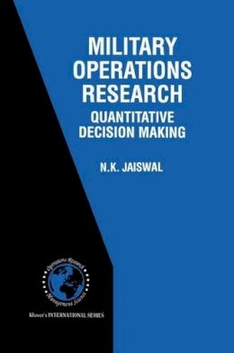 N.K. Jaiswal - Military Operations Research: Quantitative Decision Making (International Series in Operations Research & Management Science) - 9780792398585 - V9780792398585