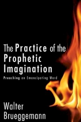 Walter Brueggemann - The Practice of Prophetic Imagination: Preaching an Emancipating Word - 9780800698973 - V9780800698973