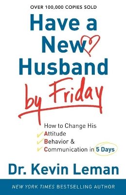 Kevin Leman - Have a New Husband by Friday – How to Change His Attitude, Behavior & Communication in 5 Days - 9780800720889 - V9780800720889