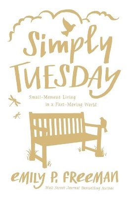 Emily P. Freeman - Simply Tuesday – Small–Moment Living in a Fast–Moving World - 9780800722456 - V9780800722456