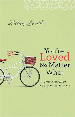 Holley Gerth - You`re Loved No Matter What – Freeing Your Heart from the Need to Be Perfect - 9780800722906 - V9780800722906