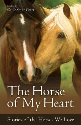 Callie Smith Grant - The Horse of My Heart – Stories of the Horses We Love - 9780800723347 - V9780800723347