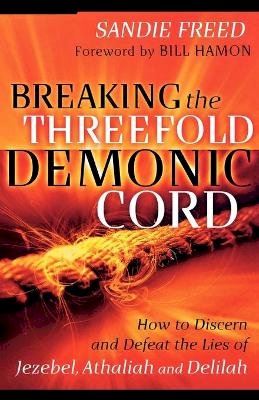 Sandie Freed - Breaking the Threefold Demonic Cord – How to Discern and Defeat the Lies of Jezebel, Athaliah and Delilah - 9780800794361 - V9780800794361