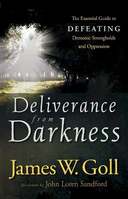 James W Goll - Deliverance from Darkness – The Essential Guide to Defeating Demonic Strongholds and Oppression - 9780800794811 - V9780800794811