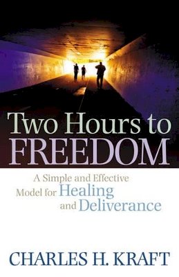 Charles H. Kraft - Two Hours to Freedom – A Simple and Effective Model for Healing and Deliverance - 9780800794989 - V9780800794989