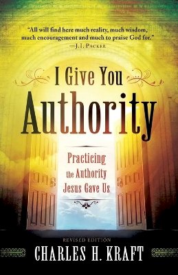 Charles H. Kraft - I Give You Authority – Practicing the Authority Jesus Gave Us - 9780800795245 - V9780800795245