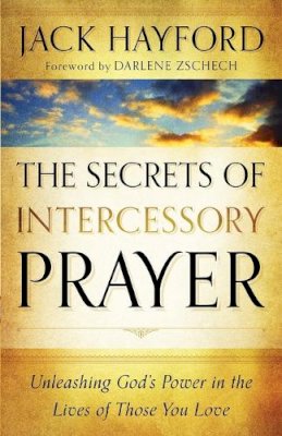 Jack Hayford - The Secrets of Intercessory Prayer – Unleashing God`s Power in the Lives of Those You Love - 9780800795450 - V9780800795450