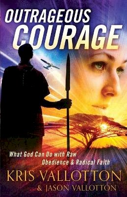Kris Vallotton - Outrageous Courage – What God Can Do with Raw Obedience and Radical Faith - 9780800795542 - V9780800795542