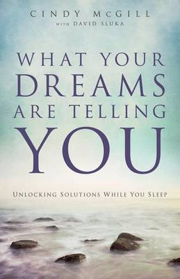 Cindy McGill - What Your Dreams Are Telling You: Unlocking Solutions While You Sleep - 9780800795658 - V9780800795658