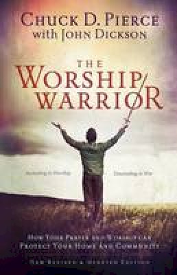 Chuck D. Pierce - The Worship Warrior: Ascending In Worship, Descending in War - 9780800797010 - V9780800797010