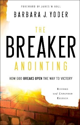 Barbara J. Yoder - The Breaker Anointing – How God Breaks Open the Way to Victory - 9780800798109 - V9780800798109