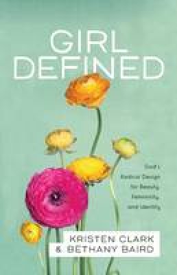 Kristen Clark - Girl Defined: God´s Radical Design for Beauty, Femininity, and Identity - 9780801008450 - V9780801008450