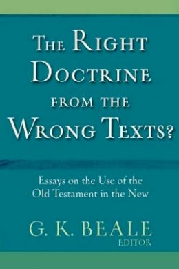 G. K. Beale - The Right Doctrine from the Wrong Texts? – Essays on the Use of the Old Testament in the New - 9780801010880 - V9780801010880