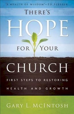 Gary L. McIntosh - There`s Hope for Your Church – First Steps to Restoring Health and Growth - 9780801014062 - V9780801014062