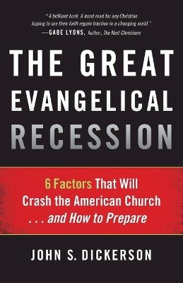 John S. Dickerson - The Great Evangelical Recession – 6 Factors That Will Crash the American Church...and How to Prepare - 9780801014833 - V9780801014833