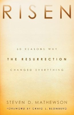 Steven D. Mathewson - Risen – 50 Reasons Why the Resurrection Changed Everything - 9780801015144 - V9780801015144