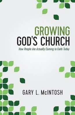 Gary L. McIntosh - Growing God`s Church – How People Are Actually Coming to Faith Today - 9780801016455 - V9780801016455