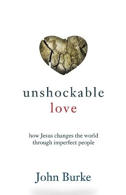 John Burke - Unshockable Love – How Jesus Changes the World through Imperfect People - 9780801016509 - V9780801016509