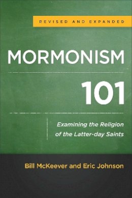 Bill McKeever - Mormonism 101 – Examining the Religion of the Latter–day Saints - 9780801016929 - V9780801016929