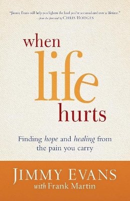 Jimmy Evans - When Life Hurts – Finding Hope and Healing from the Pain You Carry - 9780801017117 - V9780801017117