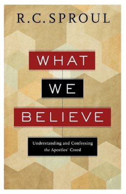 R. C. Sproul - What We Believe – Understanding and Confessing the Apostles` Creed - 9780801018473 - V9780801018473