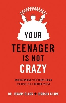 Jerusha Clark - Your Teenager Is Not Crazy – Understanding Your Teen`s Brain Can Make You a Better Parent - 9780801018763 - V9780801018763