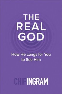 Chip Ingram - The Real God – How He Longs for You to See Him - 9780801018893 - V9780801018893