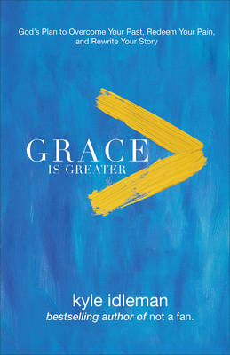 Kyle Idleman - Grace Is Greater: God´s Plan to Overcome Your Past, Redeem Your Pain, and Rewrite Your Story - 9780801019418 - V9780801019418