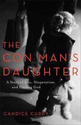 Candice Curry - The Con Man´s Daughter: A Story of Lies, Desperation, and Finding God - 9780801019616 - V9780801019616