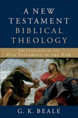 G. K. Beale - A New Testament Biblical Theology – The Unfolding of the Old Testament in the New - 9780801026973 - V9780801026973