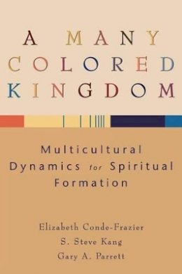 Elizabeth Conde–Frazier - A Many Colored Kingdom – Multicultural Dynamics for Spiritual Formation - 9780801027437 - V9780801027437