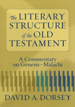 David A. Dorsey - The Literary Structure of the Old Testament – A Commentary on Genesis–Malachi - 9780801027932 - V9780801027932