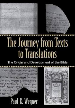 Paul D. Wegner - The Journey from Texts to Translations – The Origin and Development of the Bible - 9780801027994 - V9780801027994