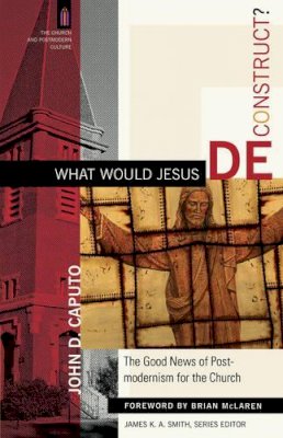 John D. Caputo - What Would Jesus Deconstruct? – The Good News of Postmodernism for the Church - 9780801031366 - V9780801031366