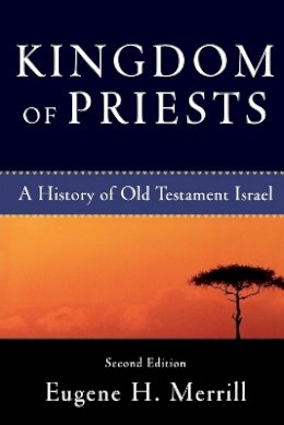 Eugene H. Merrill - Kingdom of Priests – A History of Old Testament Israel - 9780801031991 - V9780801031991