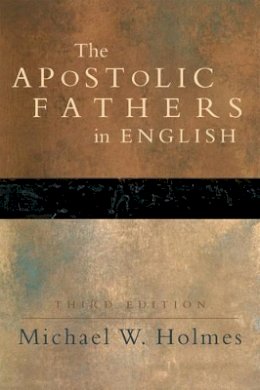 Michael W. Holmes - The Apostolic Fathers – Greek Texts and English Translations - 9780801034688 - V9780801034688